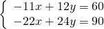 \left\{\begin{array}{c}-11x+12y=60\hfill \\ -22x+24y=90\hfill \end{array}
