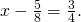 x-\frac{5}{8}=\frac{3}{4}.