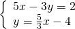 \left\{\begin{array}{c}5x-3y=2\hfill \\ y=\frac{5}{3}x-4\hfill \end{array}