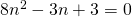 8{n}^{2}-3n+3=0