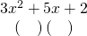 Rendered by QuickLaTeX.com \begin{array}{c}\hfill 3{x}^{2}+5x+2\hfill \\ \hfill \left(\phantom{\rule{1em}{0ex}}\right)\left(\phantom{\rule{1em}{0ex}}\right)\hfill \end{array}