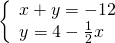 \left\{\begin{array}{c}x+y=-12\hfill \\ y=4-\frac{1}{2}x\hfill \end{array}