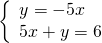 \left\{\begin{array}{c}y=-5x\hfill \\ 5x+y=6\hfill \end{array}