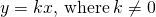 y=kx,\phantom{\rule{0.2em}{0ex}}\text{where}\phantom{\rule{0.2em}{0ex}}k\ne 0