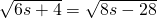 \sqrt{6s+4}=\sqrt{8s-28}