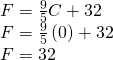 \begin{array}{c}F=\frac{9}{5}C+32\hfill \\ F=\frac{9}{5}\left(0\right)+32\hfill \\ F=32\hfill \end{array}