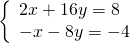 \left\{\begin{array}{c}2x+16y=8\hfill \\ -x-8y=-4\hfill \end{array}