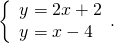 \left\{\begin{array}{c}y=2x+2\hfill \\ y=\text{−}x-4\hfill \end{array}.