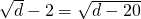 \sqrt{d}-2=\sqrt{d-20}