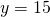 y=15