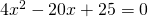 4{x}^{2}-20x+25=0