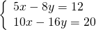 \left\{\begin{array}{c}5x-8y=12\hfill \\ 10x-16y=20\hfill \end{array}