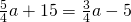 \frac{5}{4}a+15=\frac{3}{4}a-5