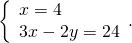 \left\{\begin{array}{c}x=4\hfill \\ 3x-2y=24\hfill \end{array}.