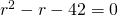 {r}^{2}-r-42=0