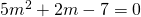 5{m}^{2}+2m-7=0