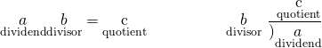 Rendered by QuickLaTeX.com \underset{\text{dividend}}{a}÷\underset{\text{divisor}}{b}=\underset{\text{quotient}}{\text{c}}\phantom{\rule{5em}{0ex}}\underset{\text{divisor}}{b}\begin{array}{c}\hfill \underset{\text{quotient}}{\text{c}}\\ \hfill \overline{)\underset{\text{dividend}}{a}}\end{array}