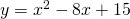 y={x}^{2}-8x+15