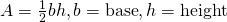 A=\frac{1}{2}bh,b=\text{base},h=\text{height}