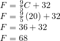 \begin{array}{c}F=\frac{9}{5}C+32\hfill \\ F=\frac{9}{5}\left(20\right)+32\hfill \\ F=36+32\hfill \\ F=68\hfill \end{array}