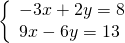 \left\{\begin{array}{c}-3x+2y=8\hfill \\ 9x-6y=13\hfill \end{array}