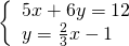 \begin{array}{ccc}& & \left\{\begin{array}{c}5x+6y=12\hfill \\ y=\frac{2}{3}x-1\hfill \end{array}\hfill \end{array}