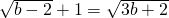 \sqrt{b-2}+1=\sqrt{3b+2}