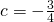 c=-\frac{3}{4}