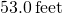 53.0\phantom{\rule{0.2em}{0ex}}\text{feet}