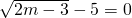 \sqrt{2m-3}-5=0