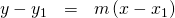 \begin{array}{ccc}\hfill \phantom{\rule{4em}{0ex}}y-{y}_{1}& =\hfill & m\left(x-{x}_{1}\right)\hfill \end{array}