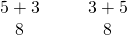 Rendered by QuickLaTeX.com \begin{array}{cccc}\hfill 5+3\hfill & & & \hfill 3+5\hfill \\ \hfill 8\hfill & & & \hfill 8\hfill \end{array}