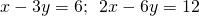 x-3y=6;\phantom{\rule{0.5em}{0ex}}2x-6y=12