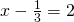 x-\frac{1}{3}=2