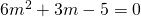 6{m}^{2}+3m-5=0