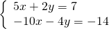 \left\{\begin{array}{c}5x+2y=7\hfill \\ -10x-4y=-14\hfill \end{array}