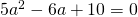 5{a}^{2}-6a+10=0