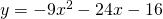 y=-9{x}^{2}-24x-16