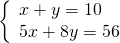 \left\{\begin{array}{c}x+y=10\hfill \\ 5x+8y=56\hfill \end{array}