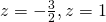 z=-\frac{3}{2},z=1