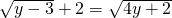 \sqrt{y-3}+2=\sqrt{4y+2}