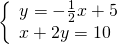 \left\{\begin{array}{c}y=-\frac{1}{2}x+5\hfill \\ x+2y=10\hfill \end{array}