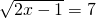 \sqrt{2x-1}=7