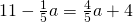 11-\frac{1}{5}a=\frac{4}{5}a+4