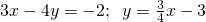 3x-4y=-2;\phantom{\rule{0.5em}{0ex}}y=\frac{3}{4}x-3\phantom{\rule{0.5em}{0ex}}