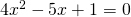 4{x}^{2}-5x+1=0