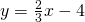 y=\frac{2}{3}x-4