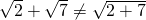 Rendered by QuickLaTeX.com \sqrt{2}+\sqrt{7}\ne \sqrt{2+7}