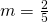 m=\frac{2}{5}