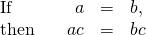 Rendered by QuickLaTeX.com \begin{array}{ccccc}\text{If}\hfill & & \hfill a& =\hfill & b,\hfill \\ \text{then}\hfill & & \hfill ac& =\hfill & bc\hfill \end{array}
